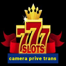 camera prive trans